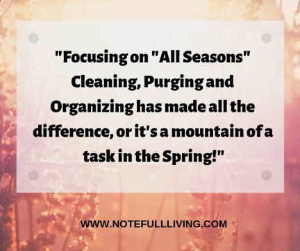 Focusing on _All Seasons_ Cleaning, Purging and Organizing has made all the difference or it's a mountain of a task in the Spring